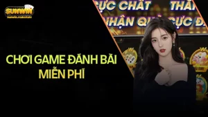 Chơi game đánh bài miễn phí online mỗi ngày tại Sunwin