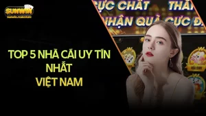 Top 5 nhà cái uy tín nhất việt nam của Sunwin