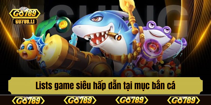 Lists game siêu hấp dẫn tại mục bắn cá