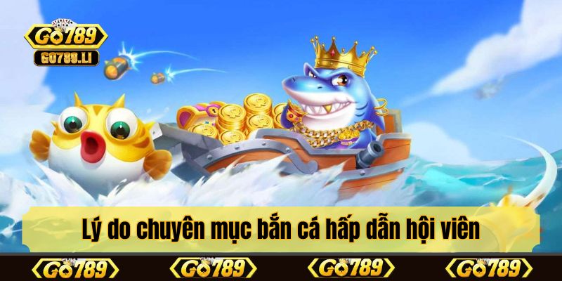Lý do chuyên mục bắn cá hấp dẫn hội viên