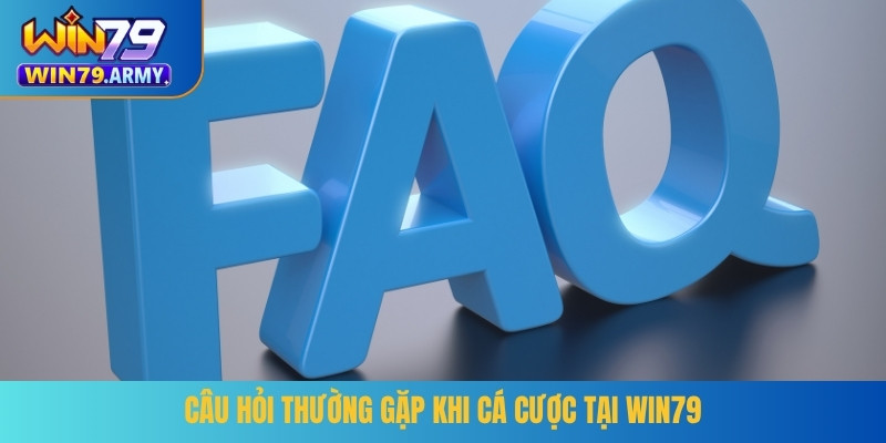 Câu hỏi thường gặp khi cá cược tại WIN79